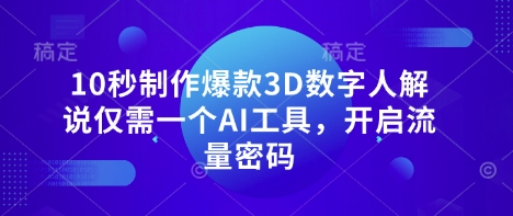 10秒制作爆款3D数字人解说仅需一个AI工具，开启流量密码-财兔窝项目网