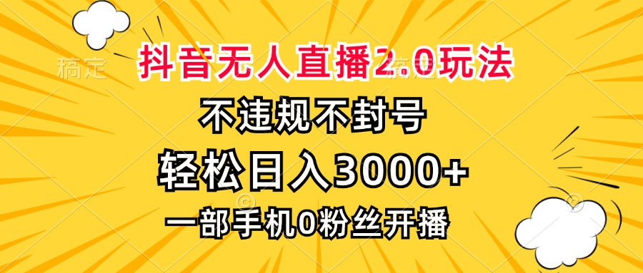 抖音无人直播2.0玩法，不违规不封号，轻松日入3000+，一部手机0粉开播-财兔窝项目网