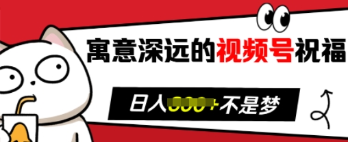 寓意深远的视频号祝福，粉丝增长无忧，带货效果事半功倍，日入多张【揭秘】-财兔窝项目网