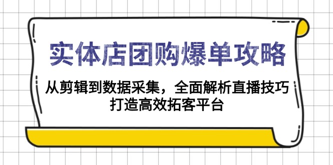 实体店-团购爆单攻略：从剪辑到数据采集，全面解析直播技巧，打造高效…-财兔窝项目网
