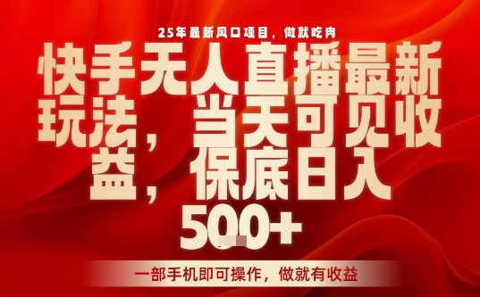 25年最新风口项目，快手无人直播，当天做当天出收益，不违规，一部手机即可操作，保底日入5张+【揭秘】-财兔窝项目网