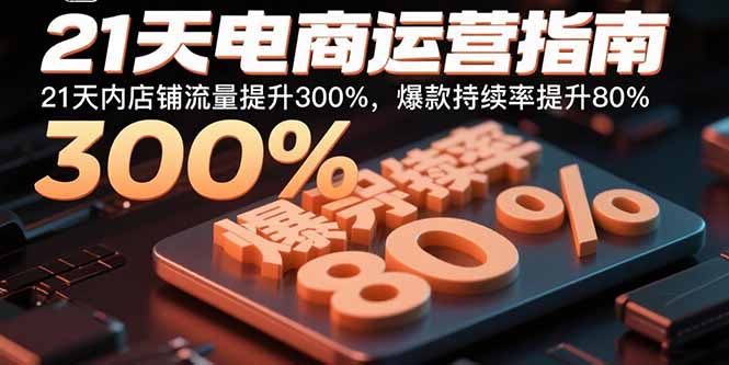 21天电商运营指南：21天内店铺流量提升300%，爆款持续率提升80%-财兔窝项目网