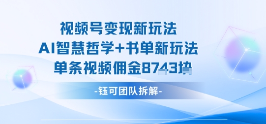 视频号变现新玩法，AI智慧哲学+书单新玩法，单条视频佣金1k+-财兔窝项目网