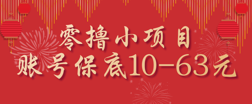 零撸小项目，一个账号保底10-63元，适合新手小白操作，能多账号领低保-财兔窝项目网