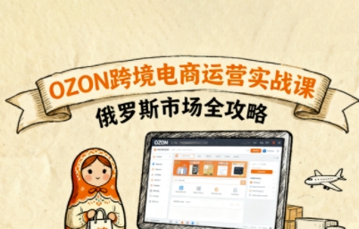 俄罗斯跨境OZON快速上手，OZ0N跨境电商运营实战课，俄罗斯市场全攻略-财兔窝项目网