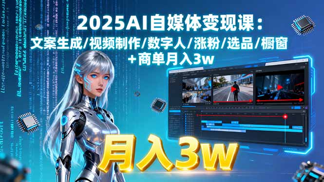 2025AI自媒体变现课:文案生成/视频制作/数字人/涨粉/选品/橱窗+商单月入3w-财兔窝项目网