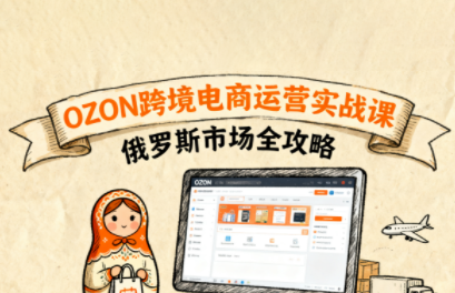 大师兄·俄罗斯跨境OZON快速上手-财兔窝项目网