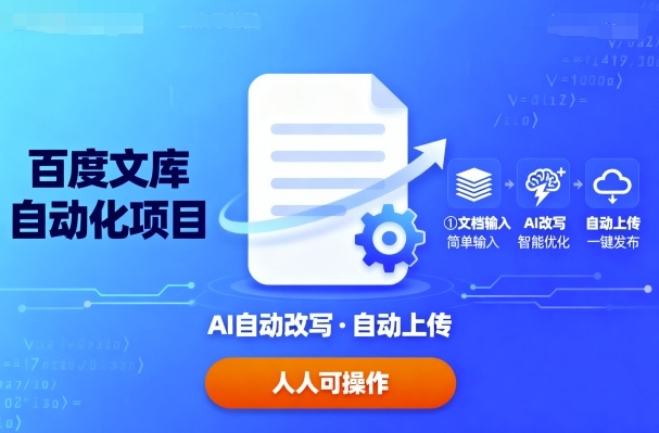 百度文库自动化项目：文档自动AI改写，自动上传，人人都可以操作-财兔窝项目网