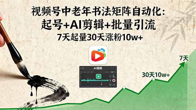 视频号中老年书法矩阵自动化：起号+AI剪辑+批量引流 7天起量30天涨粉10w+-财兔窝项目网