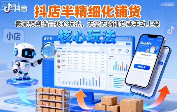 抖店半精细化铺货，截流预判选品核心玩法，无需无脑铺货或手动上架(更新9月)-财兔窝项目网