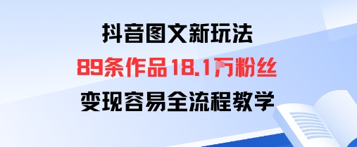 抖音图文新玩法：89条作品收获18.1W粉丝，变现容易全流程教学-财兔窝项目网