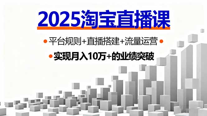 2025淘宝直播课，平台规则+直播搭建+流量运营，首播GMV破3万-财兔窝项目网