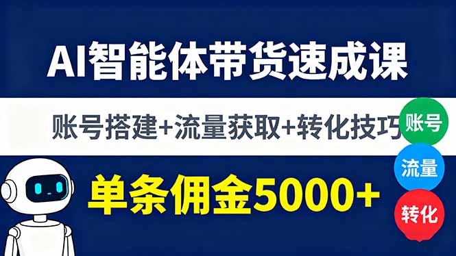 AI智能体带货速成课，账号搭建+流量获取+转化技巧，单条佣金5000+-财兔窝项目网