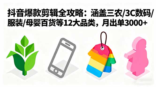 爆款剪辑全攻略：涵盖三农/3C数码/服装/母婴百货等12大品类，月出单3000+-财兔窝项目网