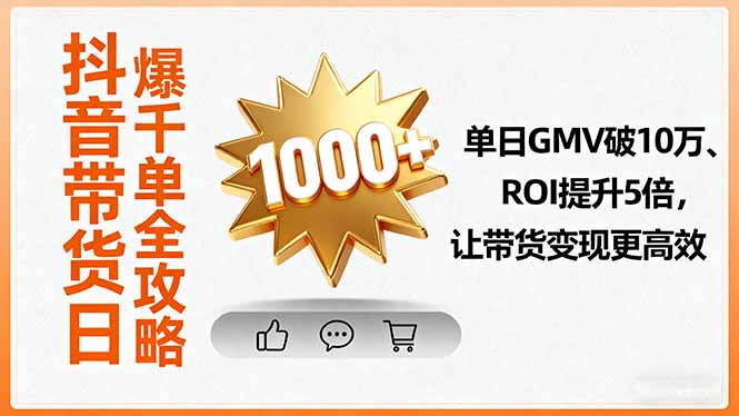 抖音带货日爆千单全攻略，单日GMV破10万、ROI提升5倍，让带货变现更高效-财兔窝项目网