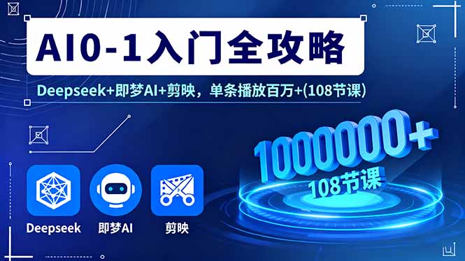 AI0-1入门全攻略，Deepseek+即梦AI+剪映，单条播放百万+(108节课-财兔窝项目网