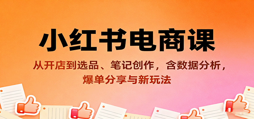 小红书电商课：从开店到选品、笔记创作，含数据分析，爆单分享与新玩法-财兔窝项目网