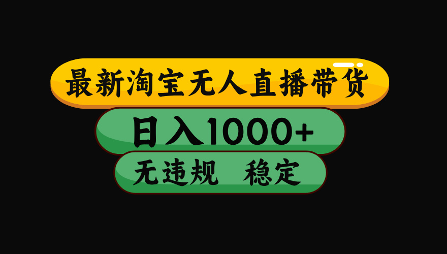 【最新】淘宝无人直播带货，独家技术，日入1000+，无违规无封号，操作…-财兔窝项目网