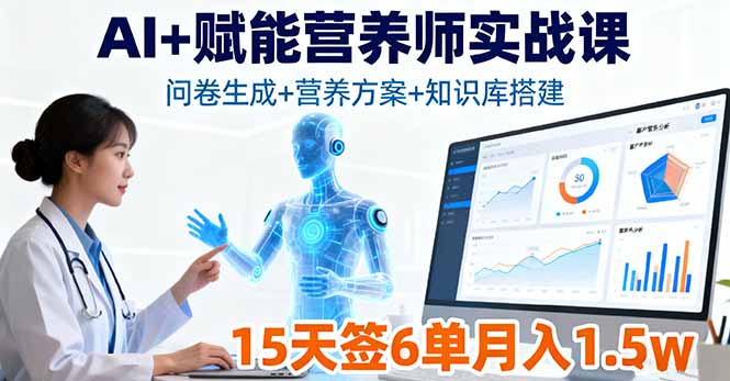 AI+赋能营养师实战课，问卷生成+营养方案+知识库搭建，15天签6单月入1.5w-财兔窝项目网