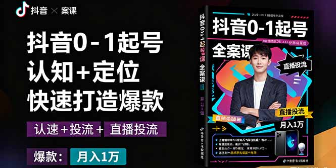 抖音0-1起号全案课：认知+定位+直播投流+快速打造爆款，月入10万+秘籍-财兔窝项目网