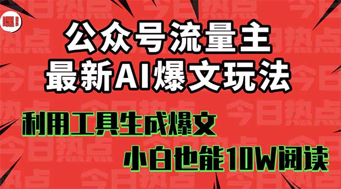 公众号流量主掘金新玩法，利用AI工具发布爆文，小白也能篇篇10W+文章，…-财兔窝项目网