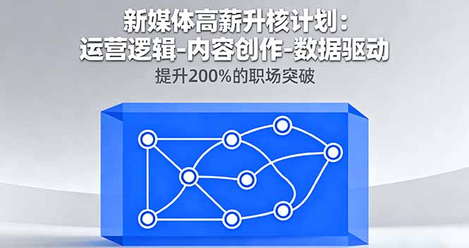 新媒体高薪升核计划：运营逻辑-内容创作-数据驱动，提升200%的职场突破-财兔窝项目网