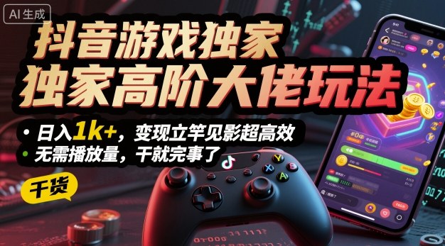 抖音游戏独家高阶大佬玩法，日入1k+，变现立竿见影超高效，无需播放量，干就完事了【揭秘】-财兔窝项目网