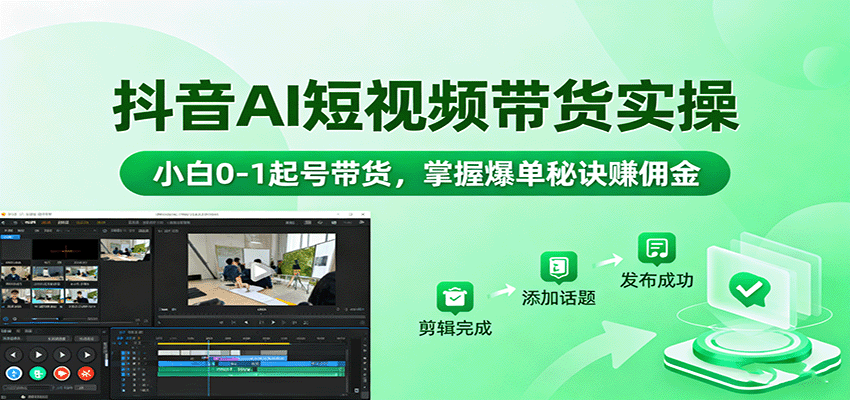 抖音AI短视频带货实操，小白0-1起号带货，掌握爆单秘诀赚佣金-财兔窝项目网