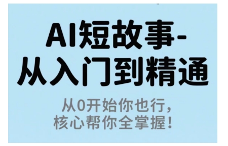 AI短故事从入门到精通，从0开始你也行，核心帮你全掌握-财兔窝项目网