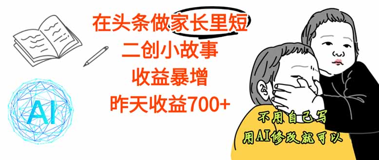 【劲爆】在头条做家长里短二创小故事，收益暴增，这个月我已经赚了1.5W+-财兔窝项目网