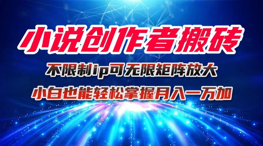 小说创作者搬砖玩法，不限制IP简单无脑 可矩阵无限放大小白也能实现轻…-财兔窝项目网
