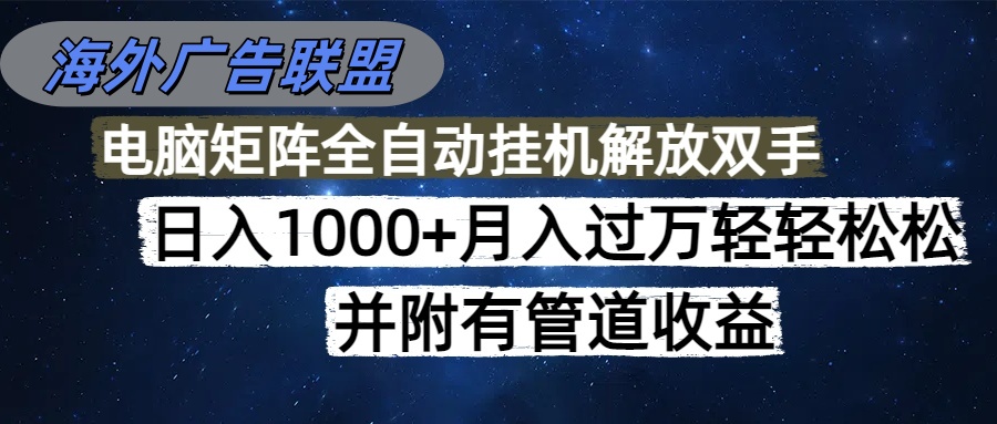海外广告联盟每天几分钟日入1000+无脑操作，可矩阵并附有管道收益-财兔窝项目网