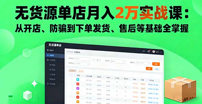 无货源单店月入2万实战课：从开店、防骗到下单发货、售后等基础全掌握-财兔窝项目网