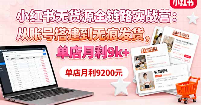 小红书无货源全链路实战营：从账号搭建到无痕发货，单店月利9k+-财兔窝项目网