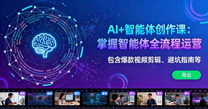 AI+智能体创作课：掌握智能体全流程运营。包含爆款视频剪辑、避坑指南等-财兔窝项目网