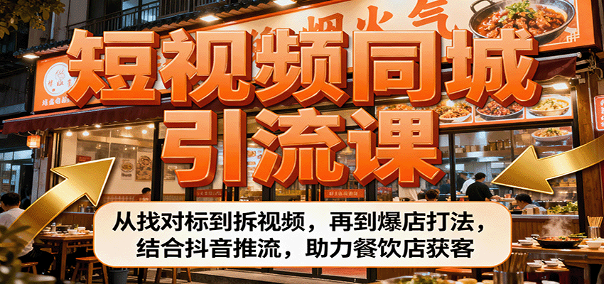 短视频同城引流课：从找对标到拆视频，再到爆店打法，结合抖音推流，助力餐饮店获客-财兔窝项目网