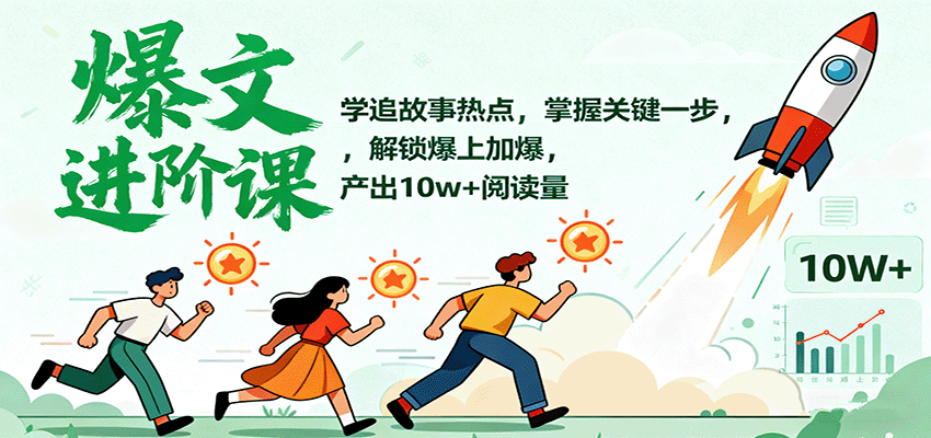 爆文进阶课：学追故事热点，掌握关键一步，解锁爆上加爆，产出10w+阅读量-财兔窝项目网