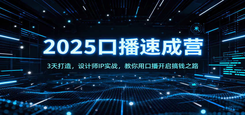 2025口播速成营：3天打造，设计师IP实战，教你用口播开启搞钱之路-财兔窝项目网