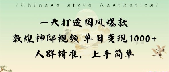 一天打造国风爆款敦煌神邸视频单日变现1k+人群精准，上手简单-财兔窝项目网