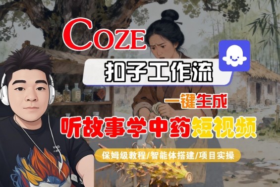 Coze扣子智能体工作流一键生成“听故事学中药“短视频，全流程保姆级教学-财兔窝项目网