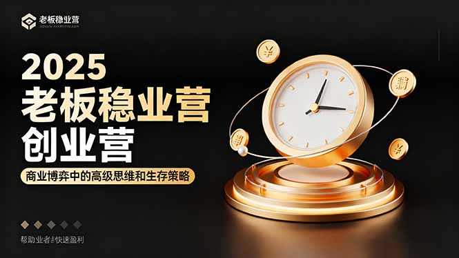 2025老板稳赚创业营：商业博弈中高级思维和生存策略，帮助创业者快速盈利-财兔窝项目网