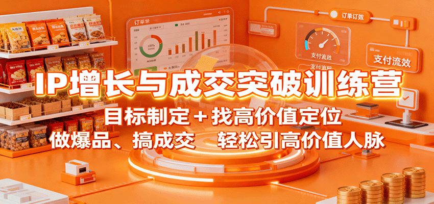 IP增长与成交突破训练营：目标制定+找高价值定位，做爆品、搞成交，轻松引高价值人脉-财兔窝项目网