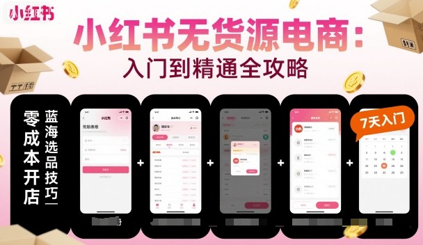 小红书无货源电商，入门到精通，开店+选品+笔记+剪辑+赛道+内容-财兔窝项目网