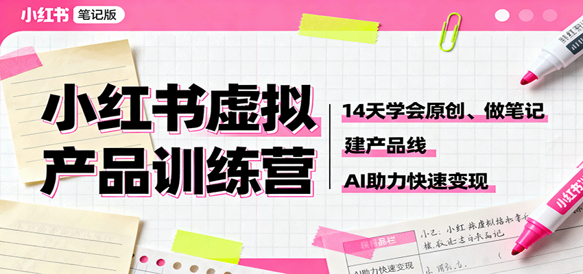 小红书虚拟产品训练营：14天学会原创、做笔记、建产品线，AI助力快速变现-财兔窝项目网