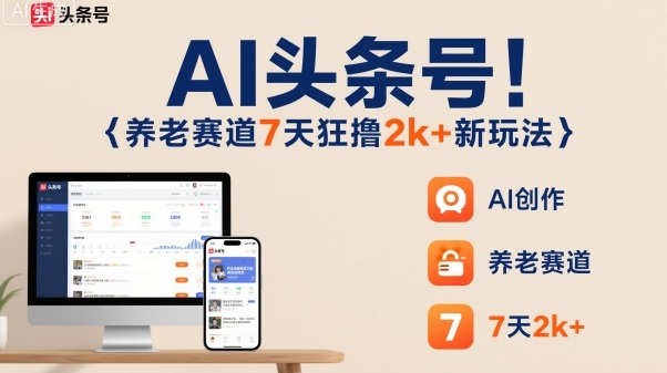AI头条号，7天狂撸2k+，做养老赛道，新风口新玩法-财兔窝项目网