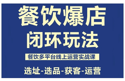 餐饮爆店闭环玩法，餐饮多平台线上运营实战课，选址-选品-获客-运营-财兔窝项目网