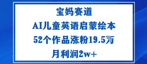 宝妈赛道：AI儿童英语启蒙绘本52个作品涨粉19.5W月利润2w+-财兔窝项目网