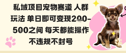 私域宠物项目赛道人群玩法单日即可变现2-5张之间每天都能操作不违规不封号-财兔窝项目网