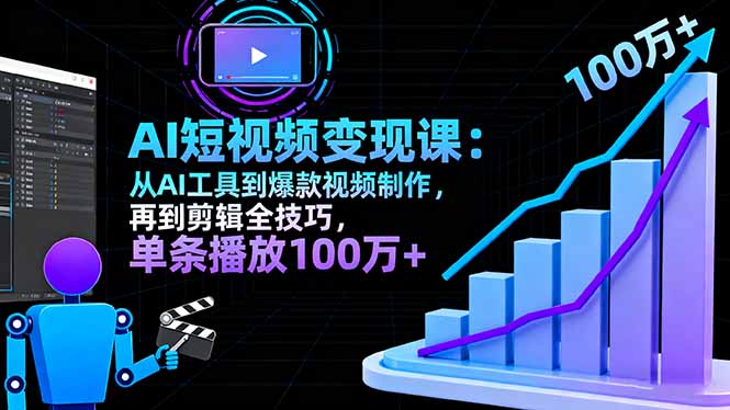AI+短视频变现10月课：从AI工具到爆款视频制作+剪辑全技巧 单条播放100w+-财兔窝项目网