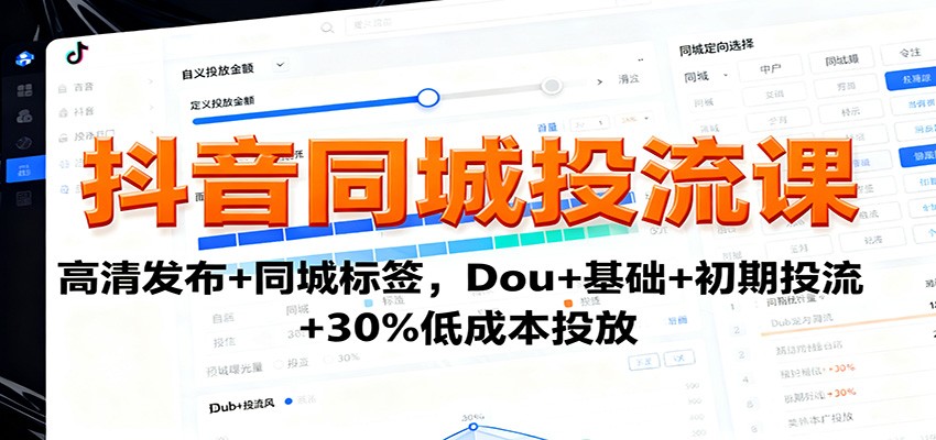 抖音同城投流课：高清发布+同城标签，Dou+基础+初期投流+30%低成本投放-财兔窝项目网